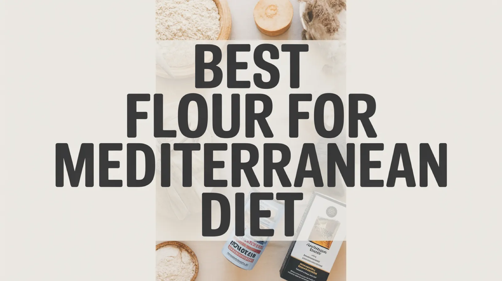 8 Best Flour for Mediterranean Diet, Tested and Compared
