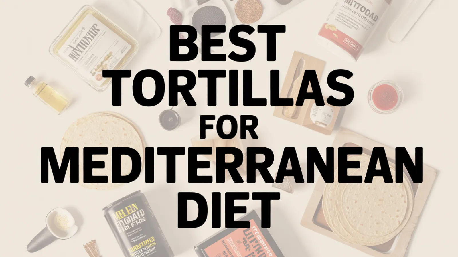 6 Best Tortillas for the Mediterranean Diet, Tested and Compared
